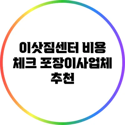 이삿짐센터 비용 체크: 포장이사업체 추천