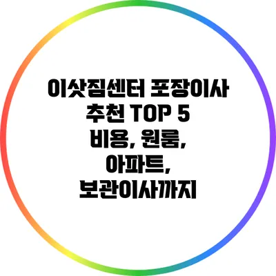 이삿짐센터 포장이사 추천 TOP 5: 비용, 원룸, 아파트, 보관이사까지