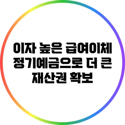 이자 높은 급여이체 정기예금으로 더 큰 재산권 확보