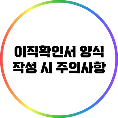 이직확인서 양식 작성 시 주의사항