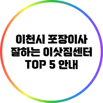 이천시 포장이사: 잘하는 이삿짐센터 TOP 5 안내