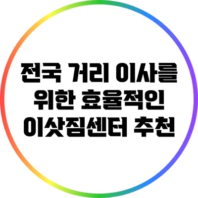 전국 거리 이사를 위한 효율적인 이삿짐센터 추천