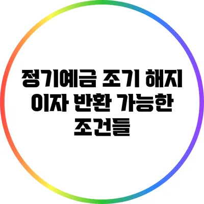 정기예금 조기 해지 이자 반환 가능한 조건들