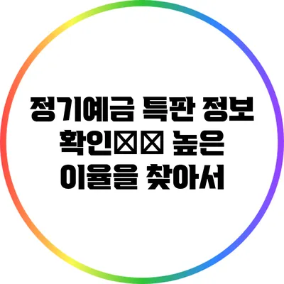 정기예금 특판 정보 확인方法: 높은 이율을 찾아서