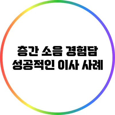 층간 소음 경험담: 성공적인 이사 사례