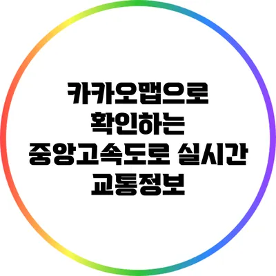 카카오맵으로 확인하는 중앙고속도로 실시간 교통정보