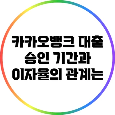 카카오뱅크 대출 승인 기간과 이자율의 관계는?
