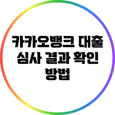 카카오뱅크 대출 심사 결과 확인 방법