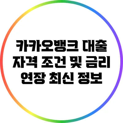 카카오뱅크 대출 자격 조건 및 금리 연장 최신 정보