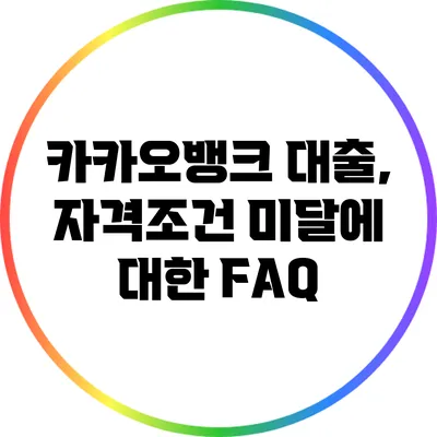 카카오뱅크 대출, 자격조건 미달에 대한 FAQ