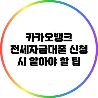카카오뱅크 전세자금대출 신청 시 알아야 할 팁