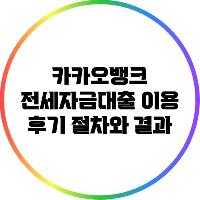 카카오뱅크 전세자금대출 이용 후기: 절차와 결과