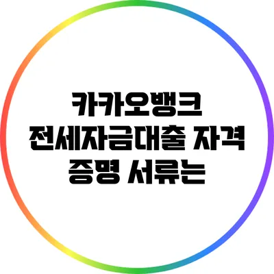 카카오뱅크 전세자금대출 자격 증명 서류는?