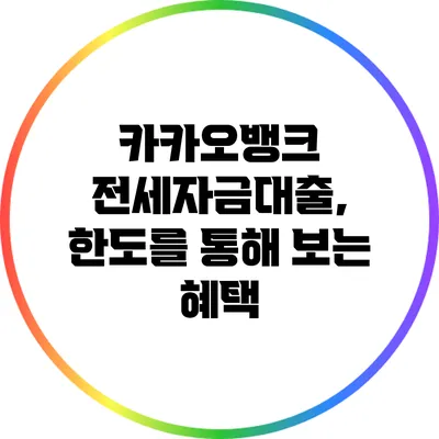 카카오뱅크 전세자금대출, 한도를 통해 보는 혜택