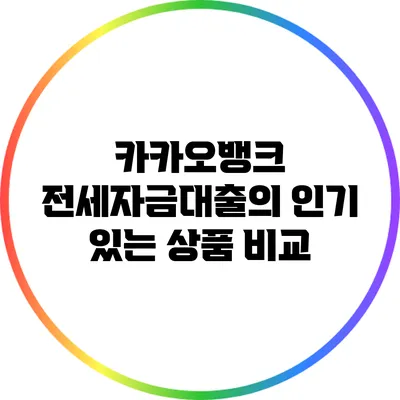 카카오뱅크 전세자금대출의 인기 있는 상품 비교