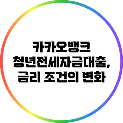 카카오뱅크 청년전세자금대출, 금리 조건의 변화