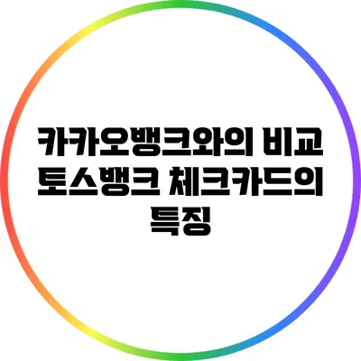 카카오뱅크와의 비교: 토스뱅크 체크카드의 특징
