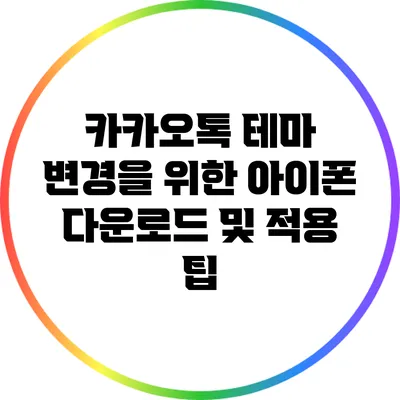 카카오톡 테마 변경을 위한 아이폰 다운로드 및 적용 팁