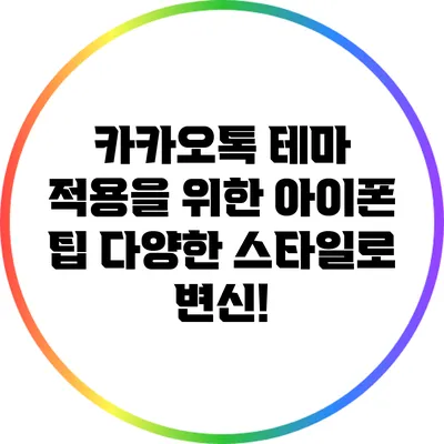 카카오톡 테마 적용을 위한 아이폰 팁: 다양한 스타일로 변신!