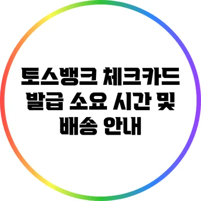 토스뱅크 체크카드 발급 소요 시간 및 배송 안내
