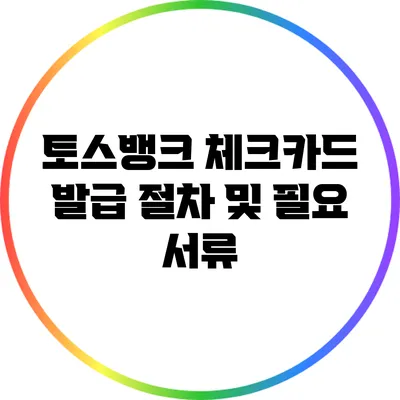 토스뱅크 체크카드 발급 절차 및 필요 서류