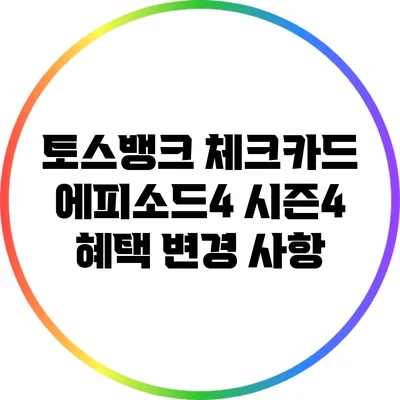 토스뱅크 체크카드 에피소드4 시즌4 혜택 변경 사항