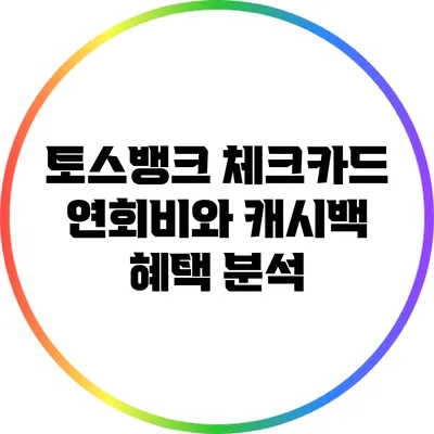 토스뱅크 체크카드 연회비와 캐시백 혜택 분석