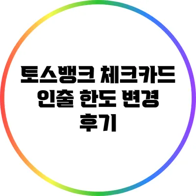 토스뱅크 체크카드 인출 한도 변경 후기