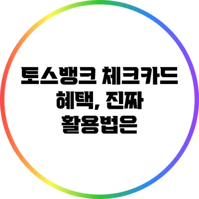 토스뱅크 체크카드 혜택, 진짜 활용법은?
