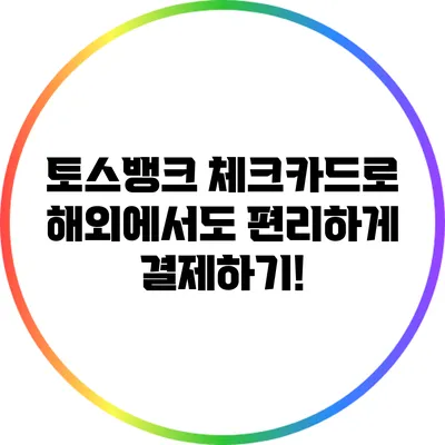 토스뱅크 체크카드로 해외에서도 편리하게 결제하기!