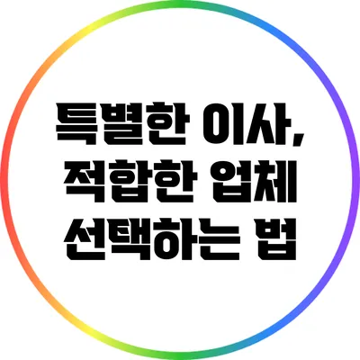 특별한 이사, 적합한 업체 선택하는 법