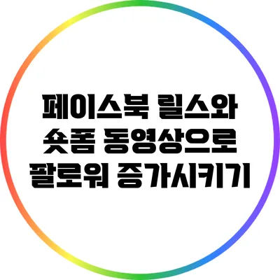 페이스북 릴스와 숏폼 동영상으로 팔로워 증가시키기