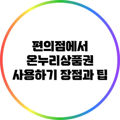 편의점에서 온누리상품권 사용하기: 장점과 팁
