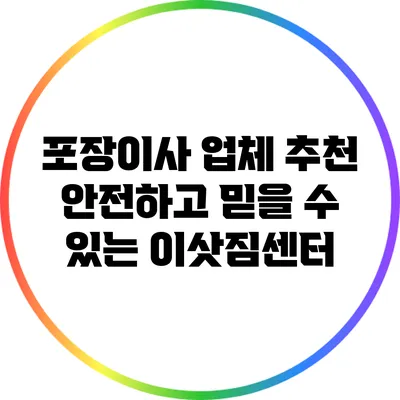 포장이사 업체 추천: 안전하고 믿을 수 있는 이삿짐센터