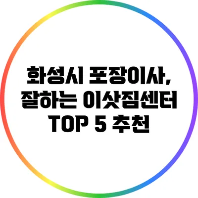 화성시 포장이사, 잘하는 이삿짐센터 TOP 5 추천