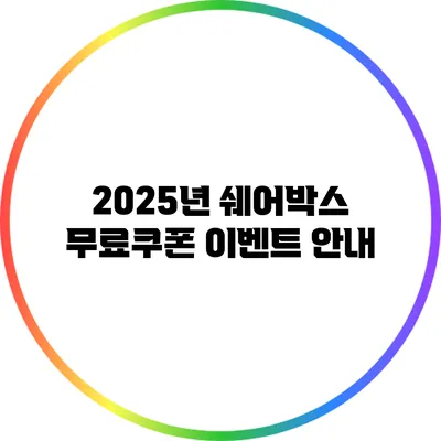 2025년 쉐어박스 무료쿠폰 이벤트 안내