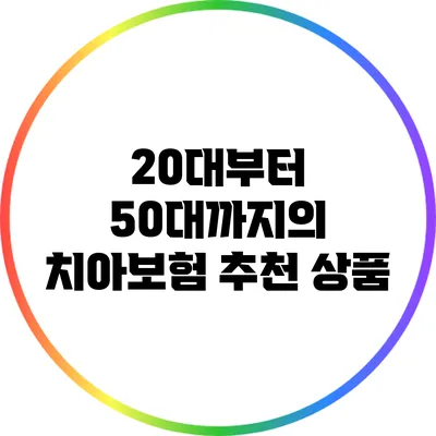 20대부터 50대까지의 치아보험 추천 상품