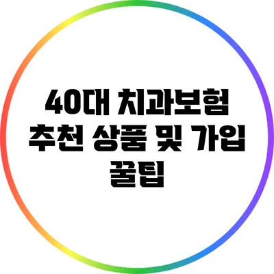 40대 치과보험 추천 상품 및 가입 꿀팁