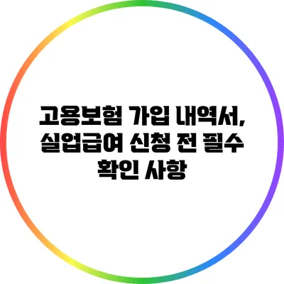 고용보험 가입 내역서, 실업급여 신청 전 필수 확인 사항