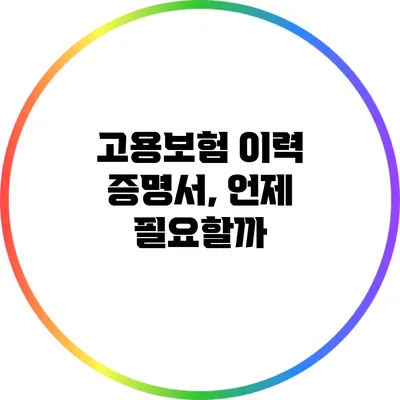 고용보험 이력 증명서, 언제 필요할까?