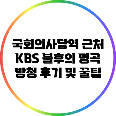 국회의사당역 근처 KBS 불후의 명곡 방청 후기 및 꿀팁