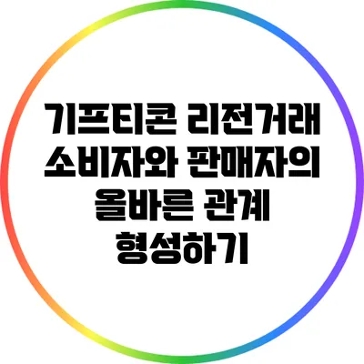 기프티콘 리전거래: 소비자와 판매자의 올바른 관계 형성하기