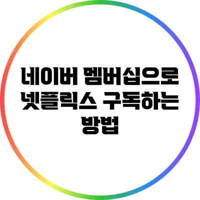 네이버 멤버십으로 넷플릭스 구독하는 방법