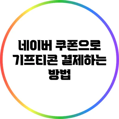 네이버 쿠폰으로 기프티콘 결제하는 방법