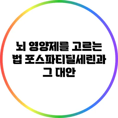 뇌 영양제를 고르는 법: 포스파티딜세린과 그 대안