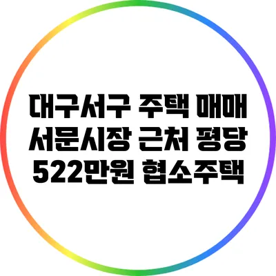 대구서구 주택 매매: 서문시장 근처 평당 522만원 협소주택