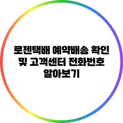 로젠택배 예약배송 확인 및 고객센터 전화번호 알아보기