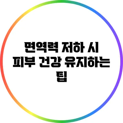 면역력 저하 시 피부 건강 유지하는 팁