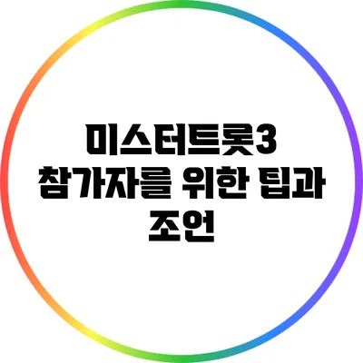 미스터트롯3 참가자를 위한 팁과 조언
