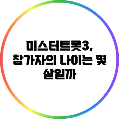 미스터트롯3, 참가자의 나이는 몇 살일까?